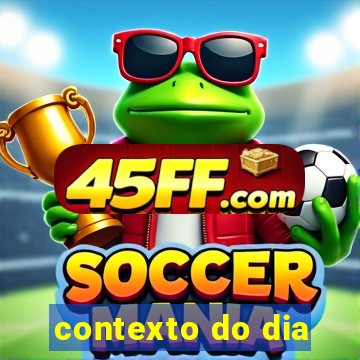 contexto do dia